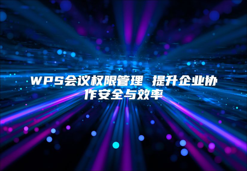WPS會議權限管理 提升企業協作安全與效率