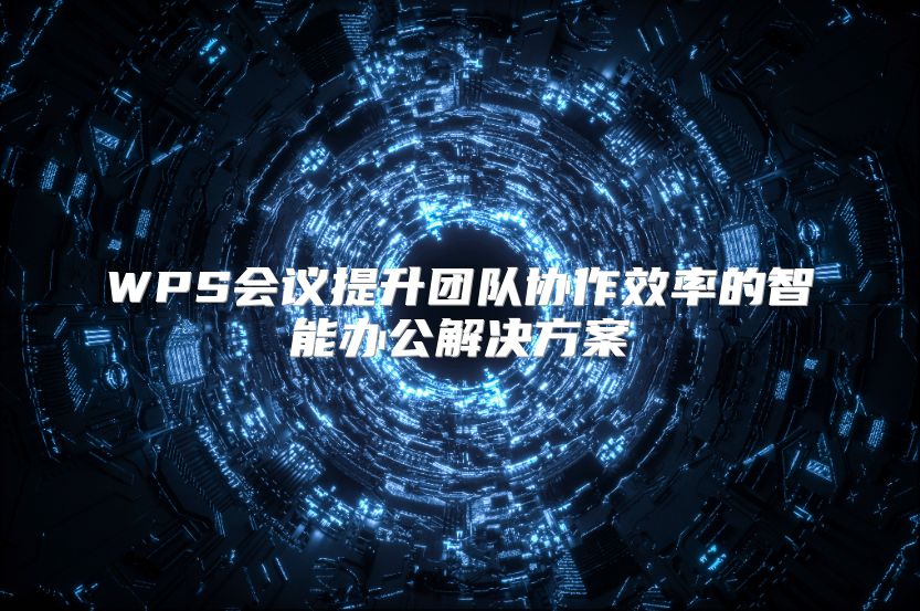 WPS會議提升團隊協作效率的智能辦公解決方案