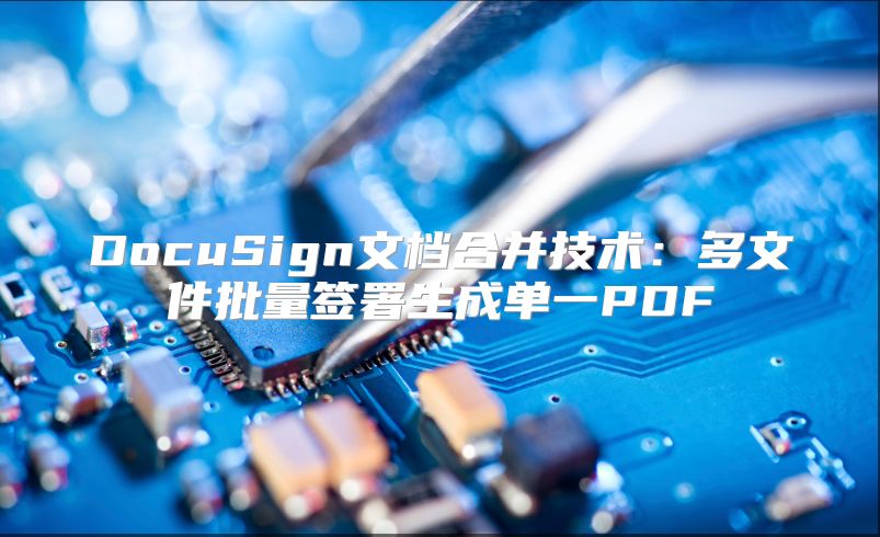 DocuSign文檔合并技術：多文件批量簽署生成單一PDF