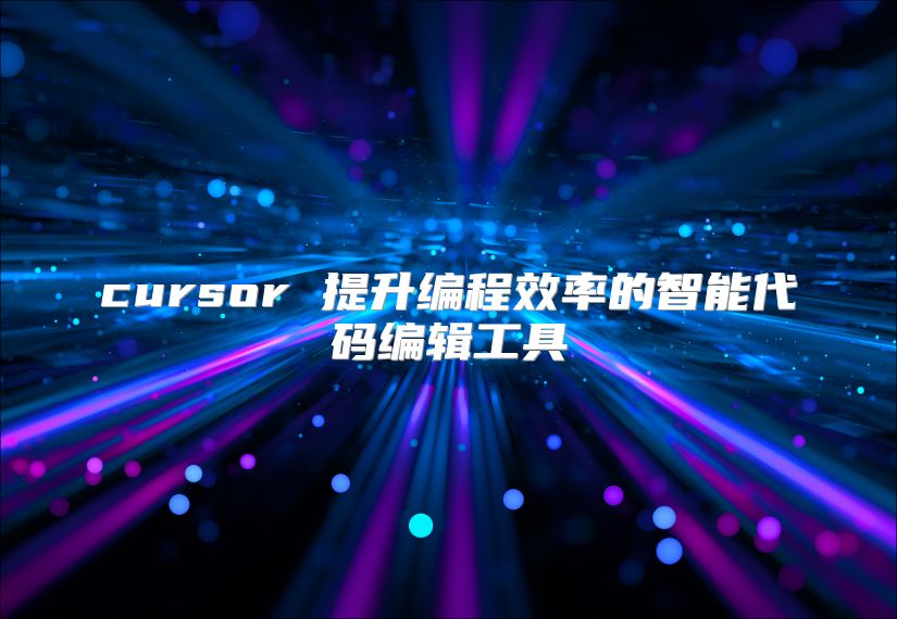 cursor 提升編程效率的智能代碼編輯工具