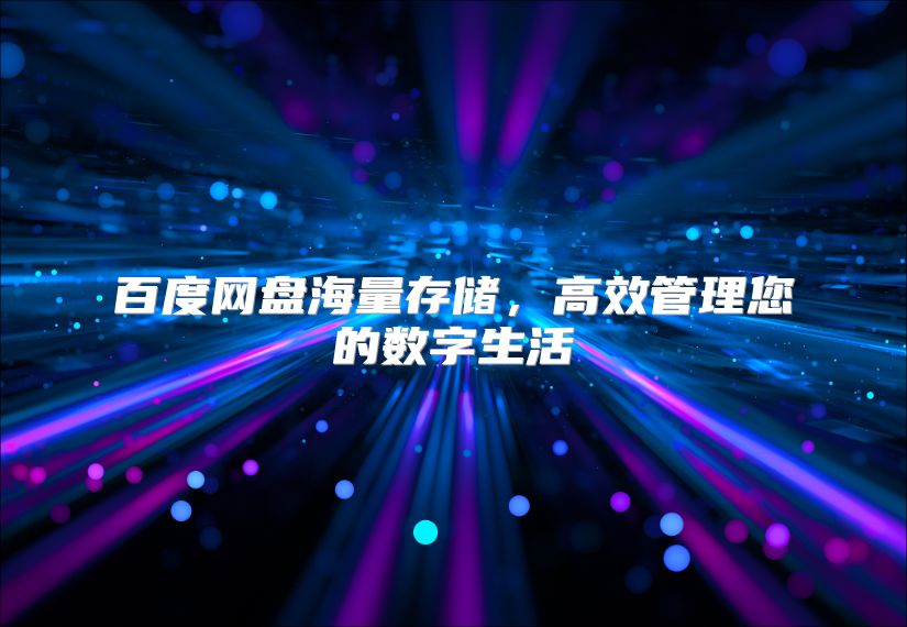 百度網(wǎng)盤海量存儲(chǔ)，高效管理您的數(shù)字生活