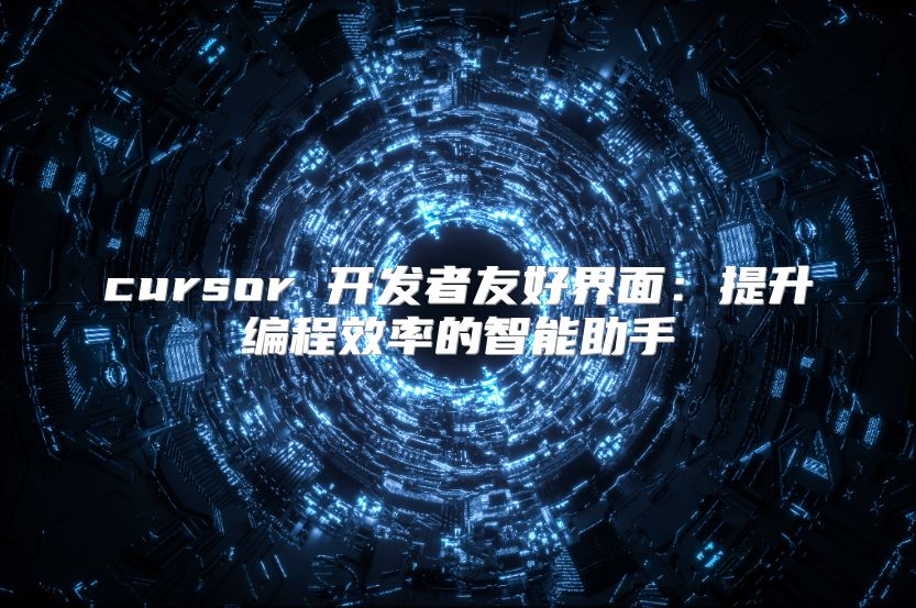 cursor 開發者友好界面：提升編程效率的智能助手