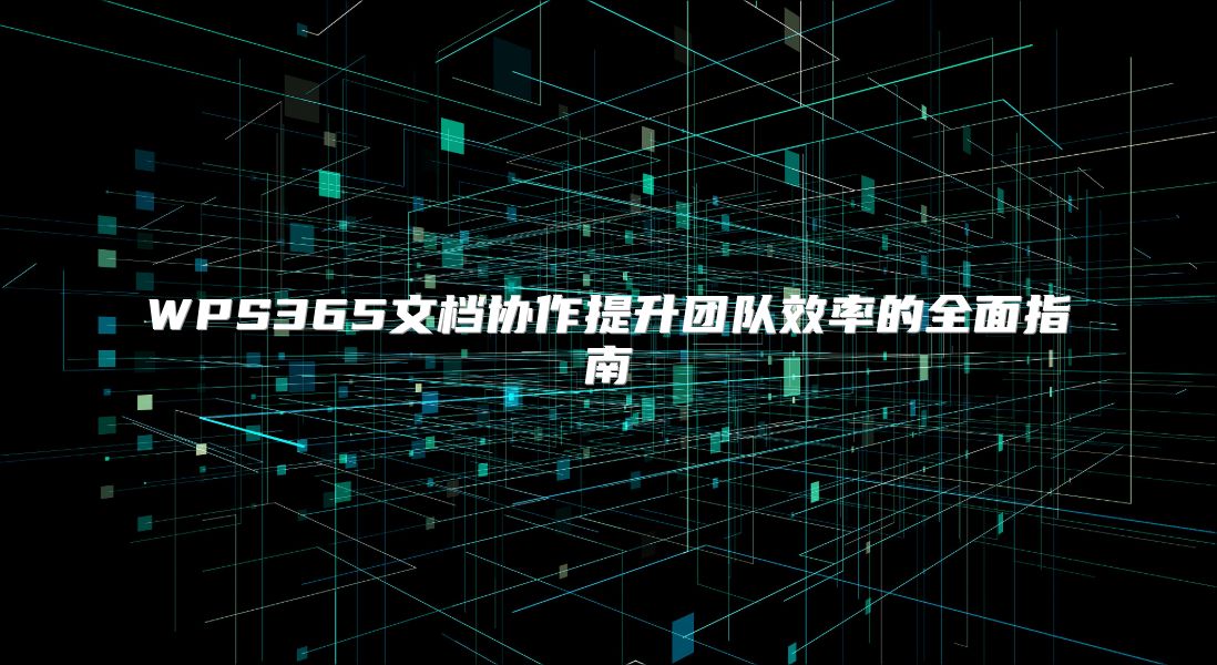 WPS365文檔協作提升團隊效率的全面指南