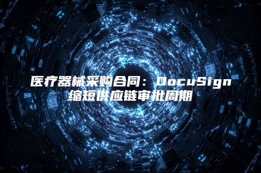 醫療器械采購合同：DocuSign縮短供應鏈審批周期