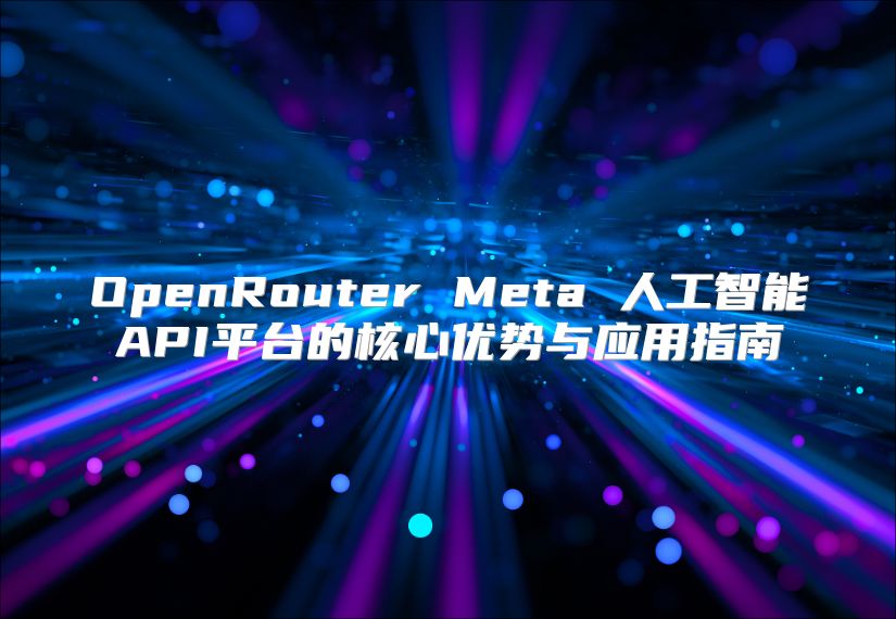 OpenRouter Meta 人工智能API平臺(tái)的核心優(yōu)勢(shì)與應(yīng)用指南