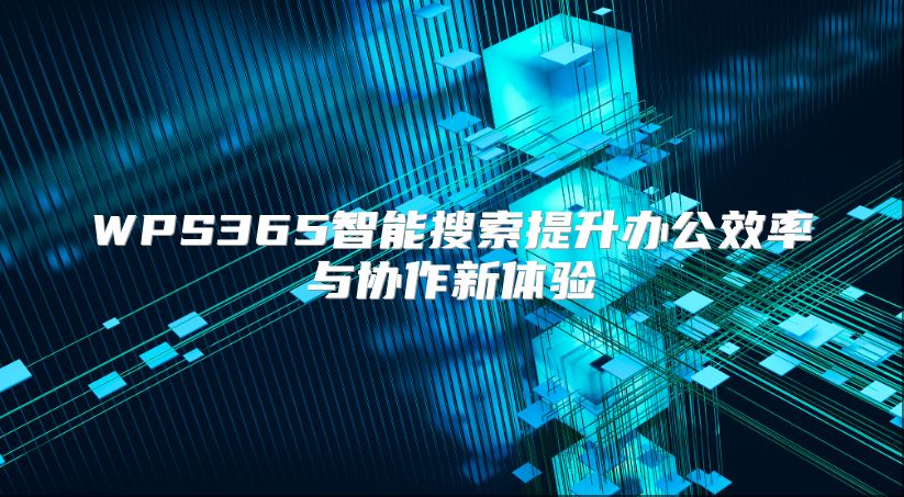 WPS365智能搜索提升辦公效率與協作新體驗