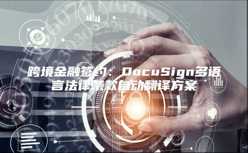 跨境金融簽約：DocuSign多語言法律條款自動翻譯方案