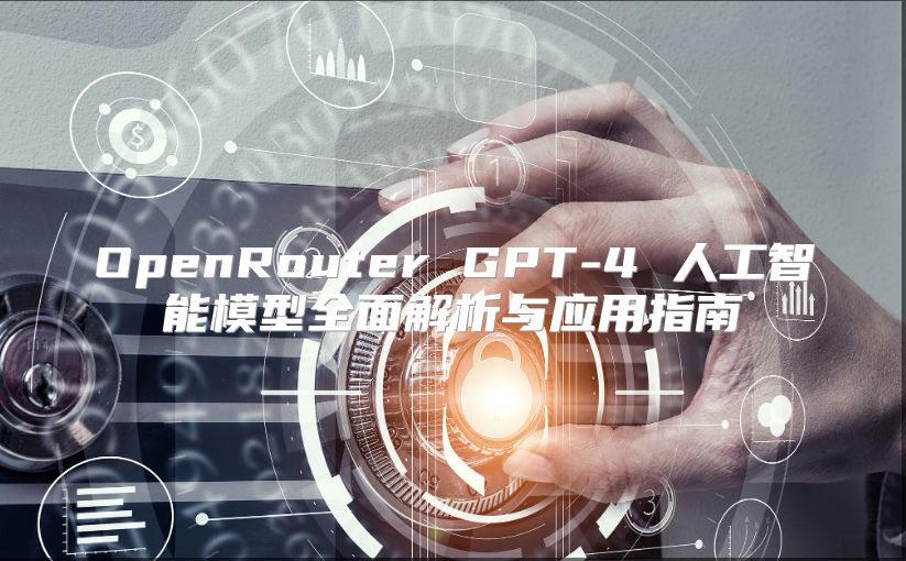 OpenRouter GPT-4 人工智能模型全面解析與應(yīng)用指南