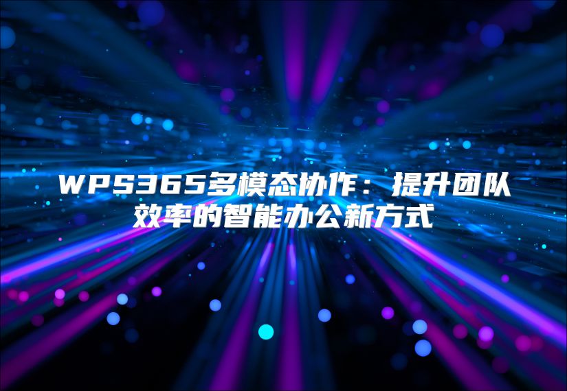 WPS365多模態(tài)協(xié)作：提升團(tuán)隊(duì)效率的智能辦公新方式