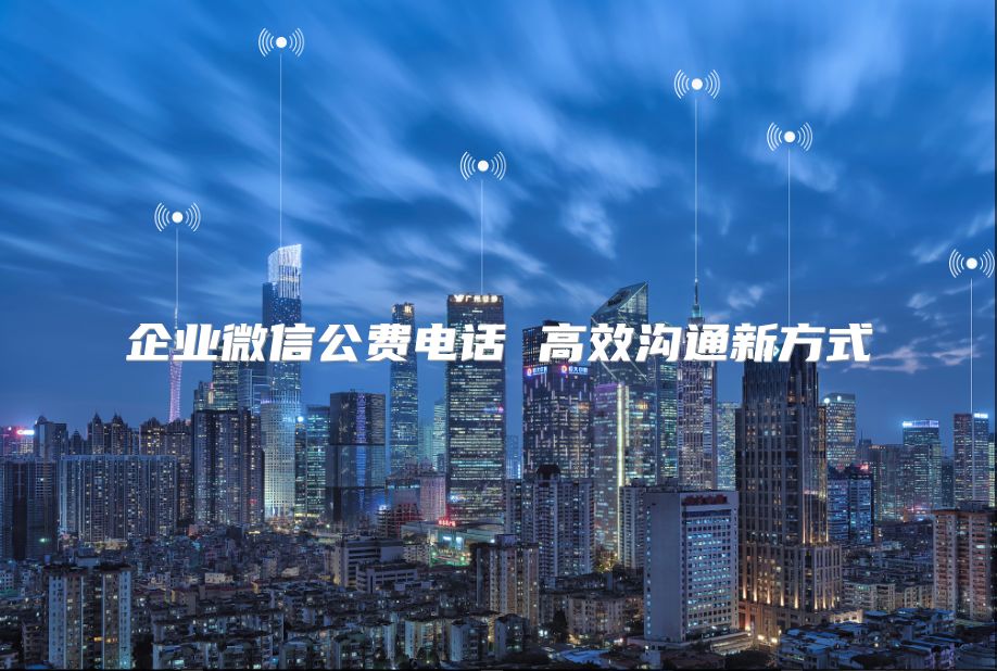 企業(yè)微信公費(fèi)電話 高效溝通新方式