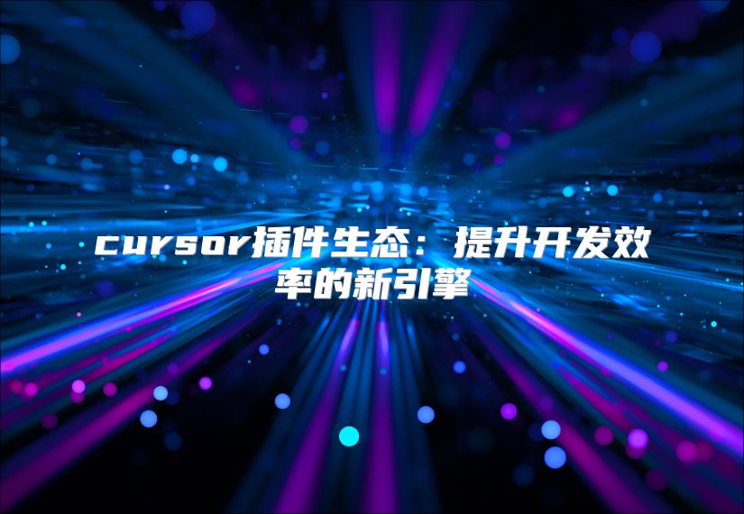 cursor插件生態：提升開發效率的新引擎