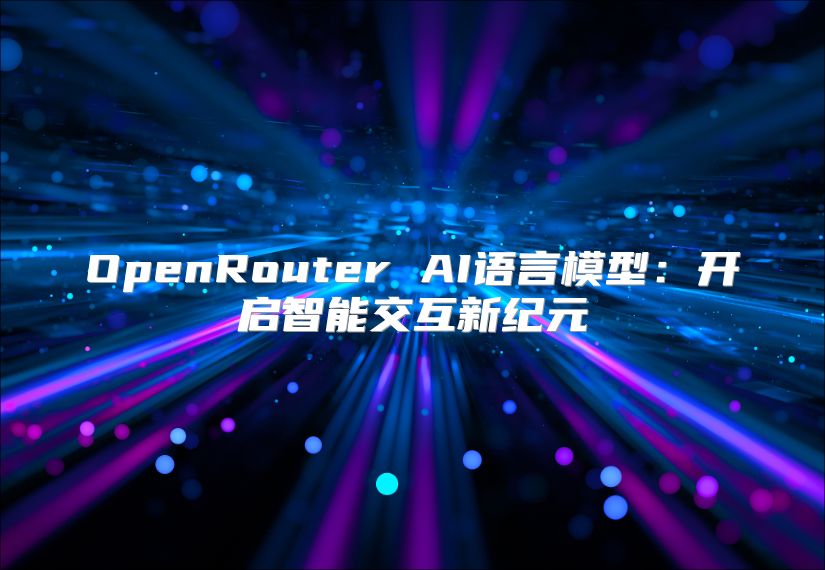 OpenRouter AI語言模型：開啟智能交互新紀(jì)元