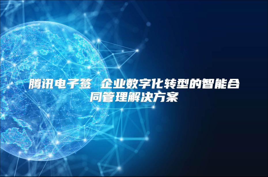 騰訊電子簽 企業數字化轉型的智能合同管理解決方案