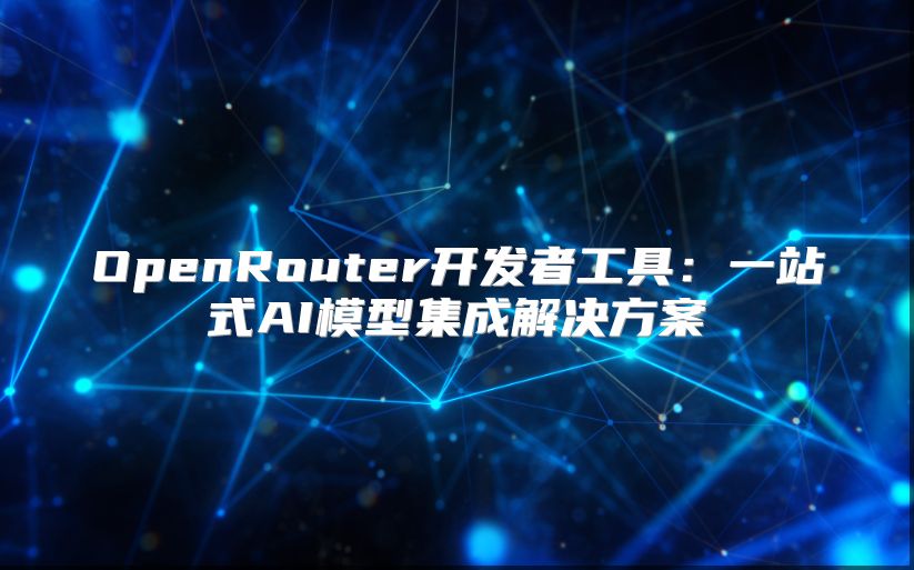 OpenRouter開發(fā)者工具：一站式AI模型集成解決方案