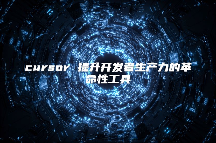 cursor 提升開發者生產力的革命性工具