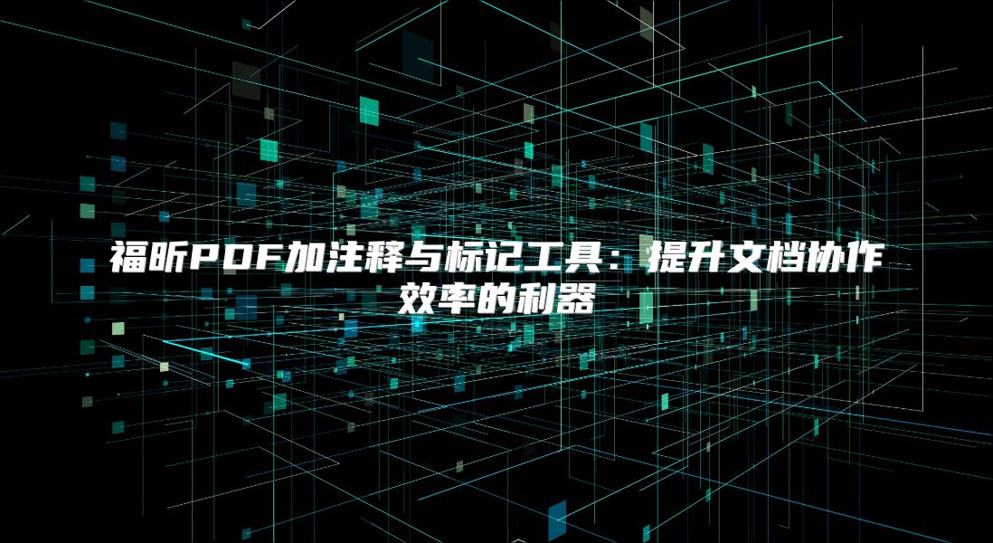 福昕PDF加注釋與標記工具：提升文檔協作效率的利器