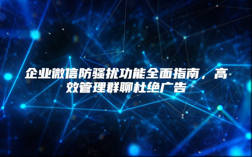 企業微信防騷擾功能全面指南，高效管理群聊杜絕廣告