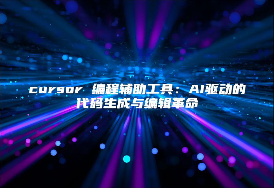 cursor 編程輔助工具：AI驅動的代碼生成與編輯革命