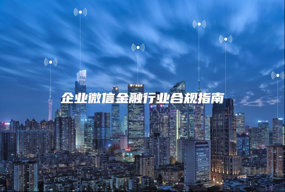 企業(yè)微信金融行業(yè)合規(guī)指南
