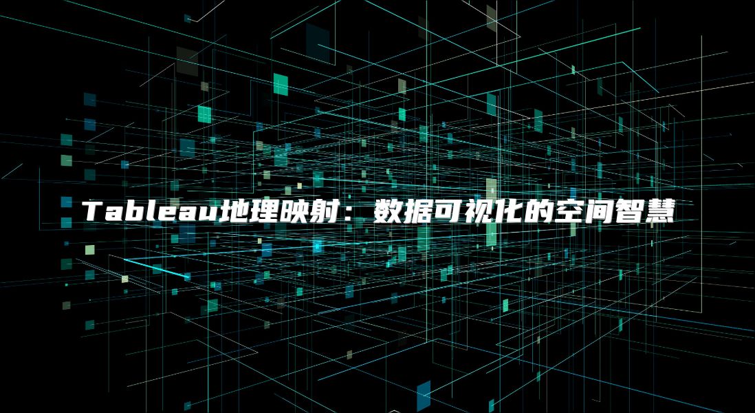 Tableau地理映射：數據可視化的空間智慧