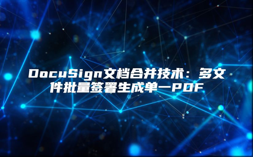 DocuSign文檔合并技術：多文件批量簽署生成單一PDF