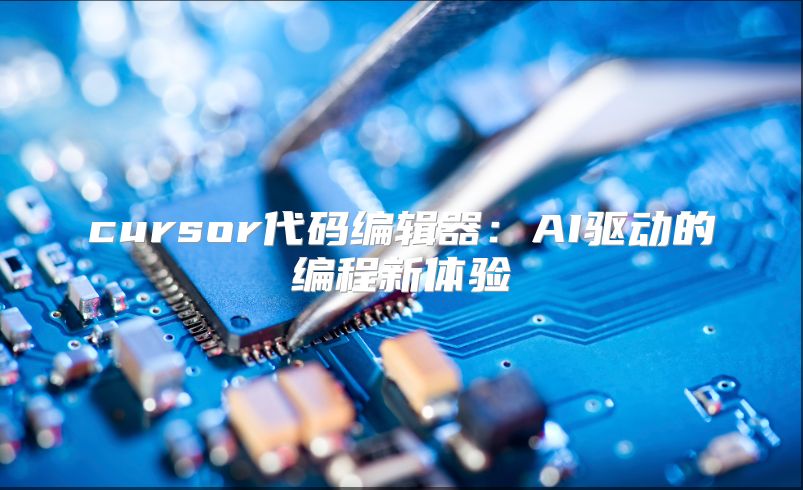 cursor代碼編輯器：AI驅(qū)動(dòng)的編程新體驗(yàn)