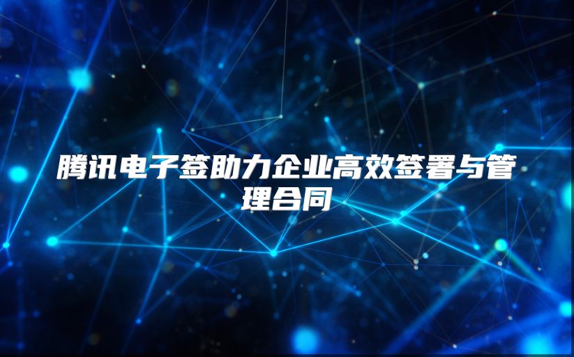 騰訊電子簽助力企業(yè)高效簽署與管理合同