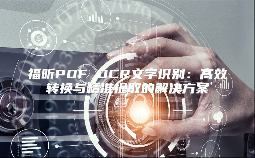 福昕PDF OCR文字識別：高效轉換與精準提取的解決方案