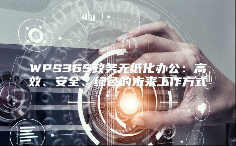 WPS365政務(wù)無(wú)紙化辦公：高效、安全、綠色的未來(lái)工作方式