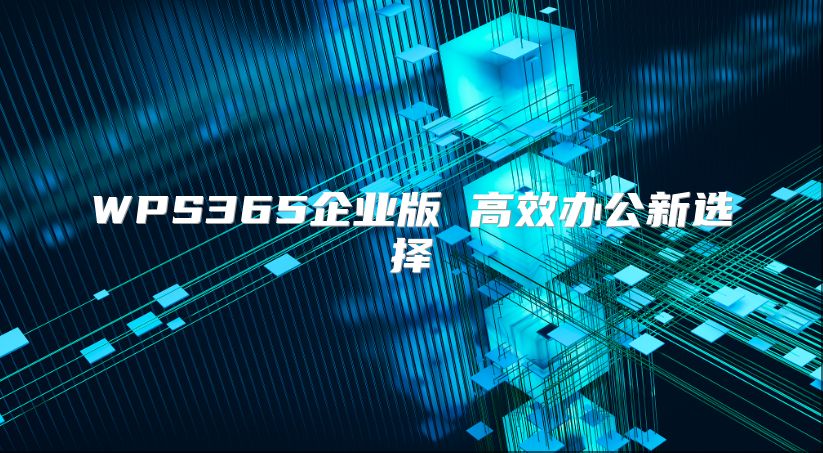 WPS365企業版 高效辦公新選擇