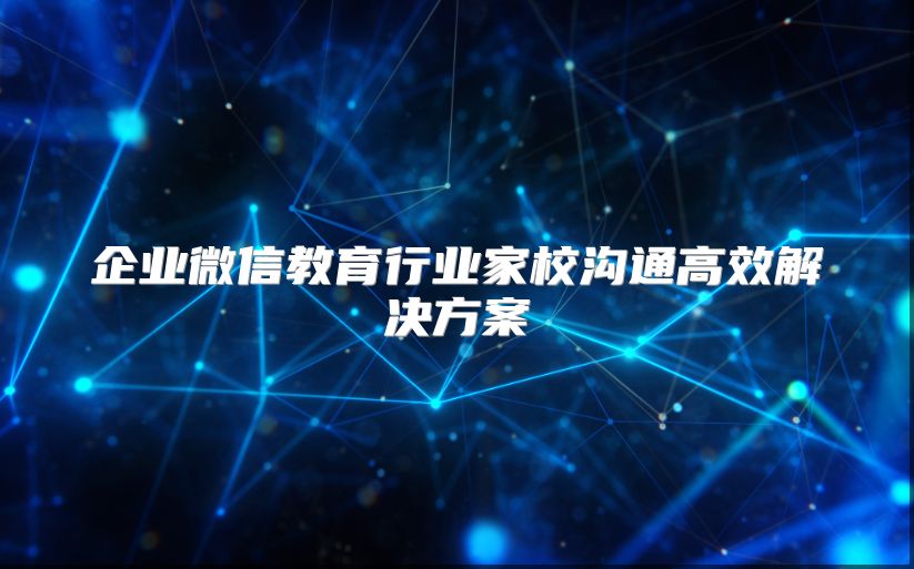 企業微信教育行業家校溝通高效解決方案