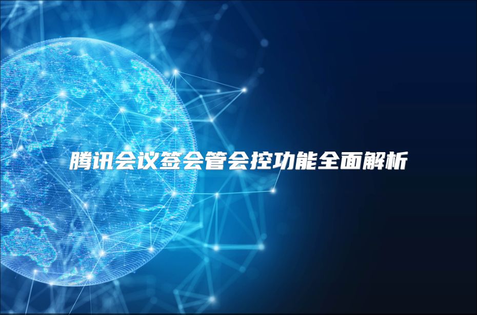 騰訊會議簽會管會控功能全面解析