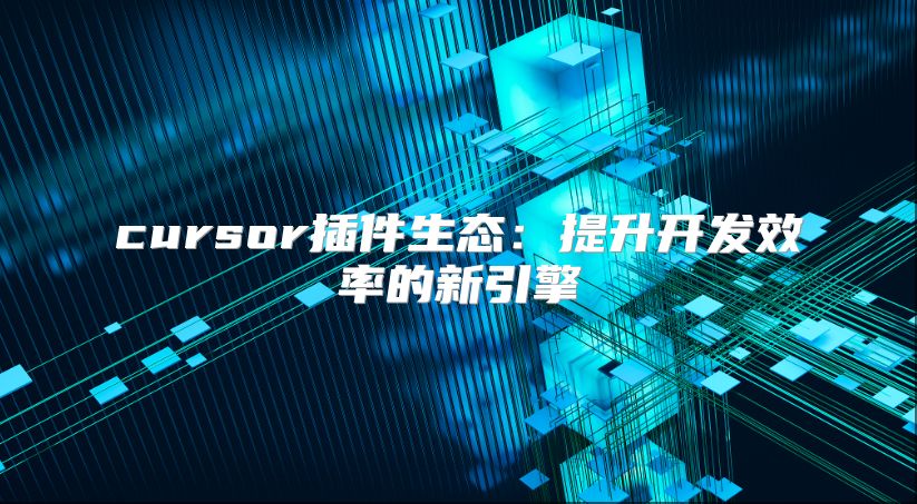 cursor插件生態(tài)：提升開(kāi)發(fā)效率的新引擎