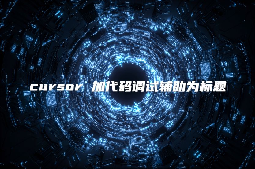 cursor 加代碼調(diào)試輔助為標(biāo)題
