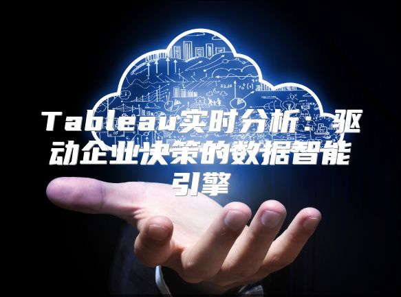 Tableau實(shí)時(shí)分析：驅(qū)動(dòng)企業(yè)決策的數(shù)據(jù)智能引擎