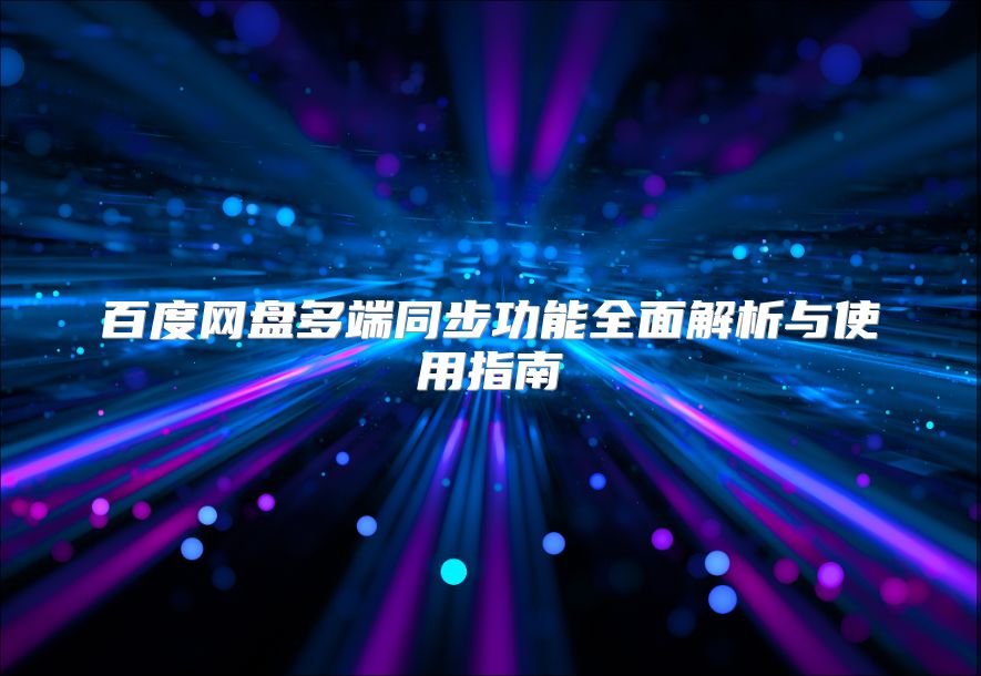 百度網(wǎng)盤多端同步功能全面解析與使用指南