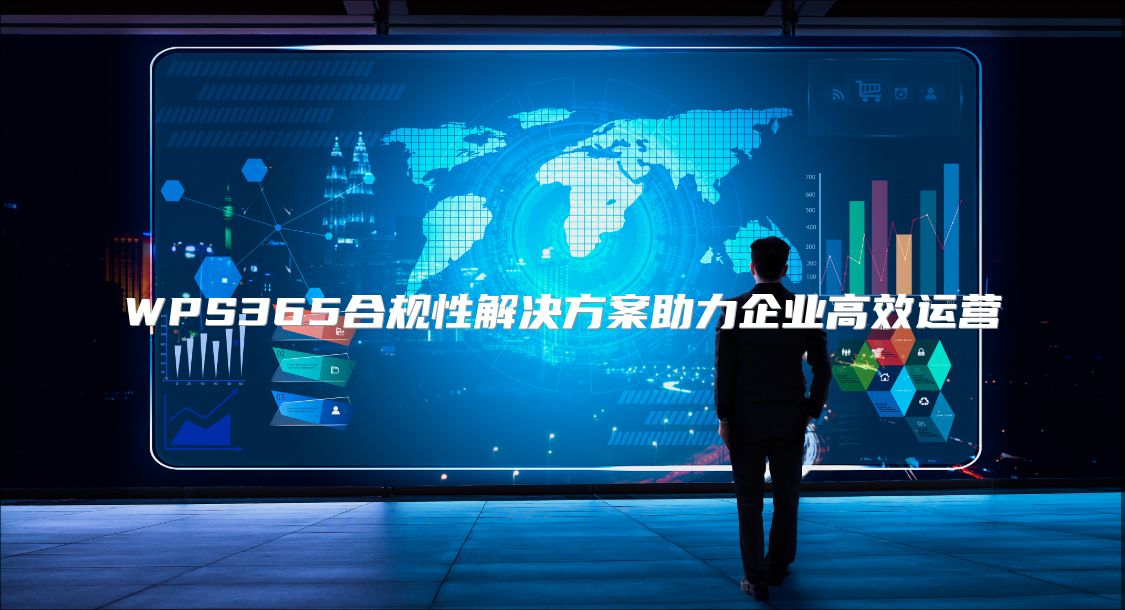 WPS365合規性解決方案助力企業高效運營