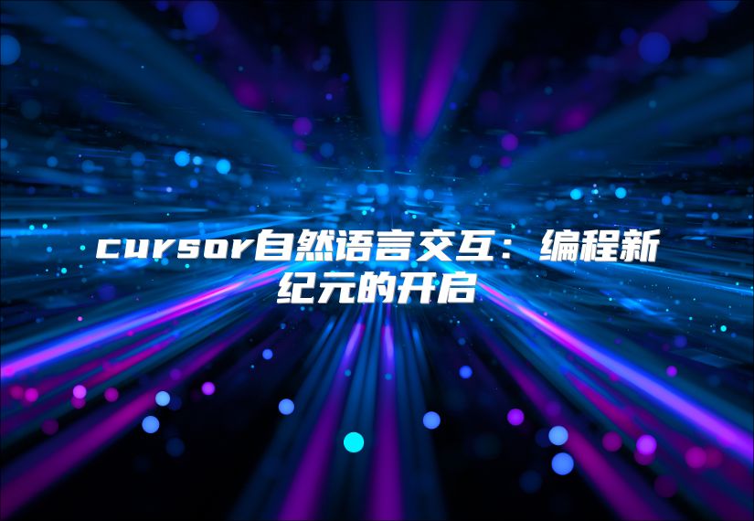 cursor自然語(yǔ)言交互：編程新紀(jì)元的開(kāi)啟