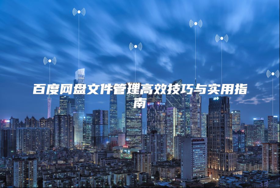 百度網盤文件管理高效技巧與實用指南