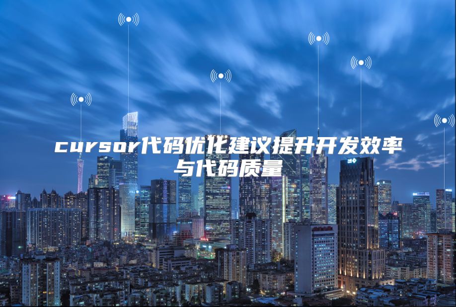 cursor代碼優(yōu)化建議提升開發(fā)效率與代碼質(zhì)量