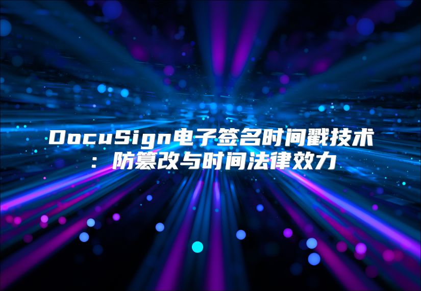 DocuSign電子簽名時間戳技術：防篡改與時間法律效力
