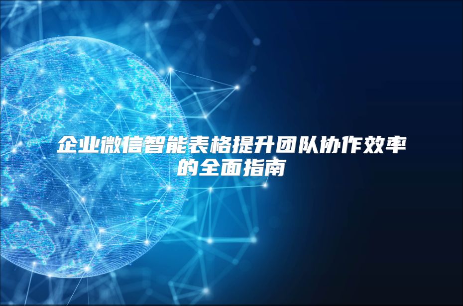 企業微信智能表格提升團隊協作效率的全面指南