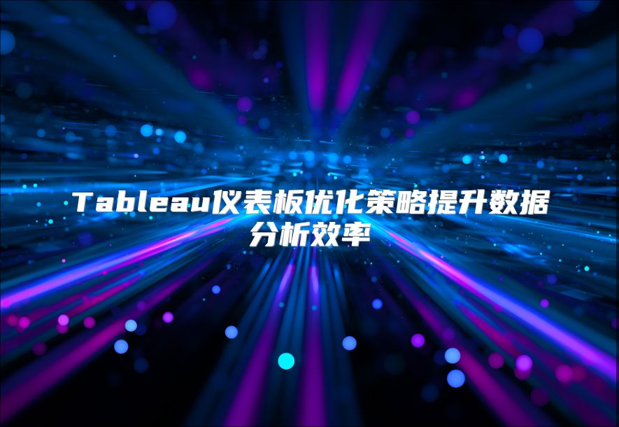 Tableau儀表板優化策略提升數據分析效率