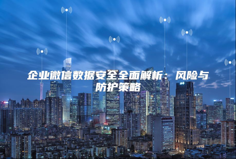企業微信數據安全全面解析：風險與防護策略