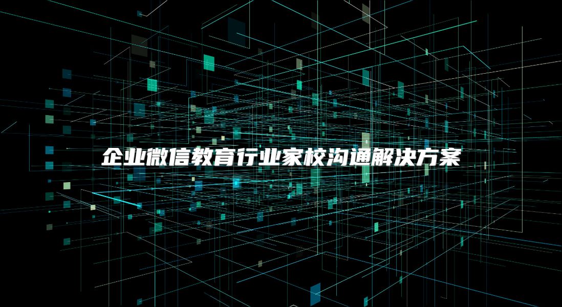 企業微信教育行業家校溝通解決方案