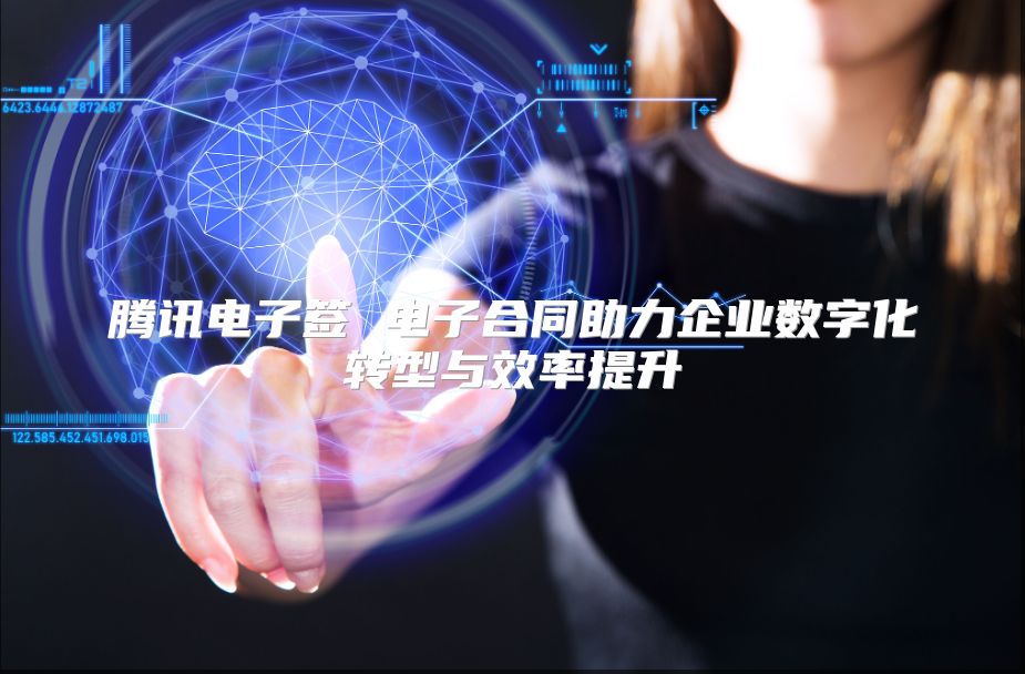 騰訊電子簽 電子合同助力企業(yè)數(shù)字化轉(zhuǎn)型與效率提升