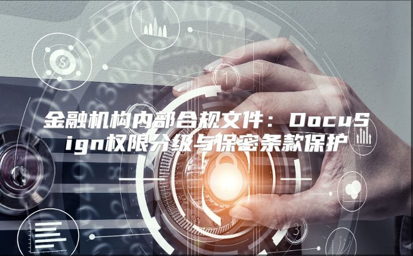 金融機構(gòu)內(nèi)部合規(guī)文件：DocuSign權(quán)限分級與保密條款保護