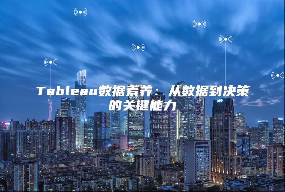 Tableau數(shù)據(jù)素養(yǎng)：從數(shù)據(jù)到?jīng)Q策的關鍵能力
