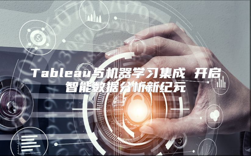 Tableau與機器學習集成 開啟智能數據分析新紀元