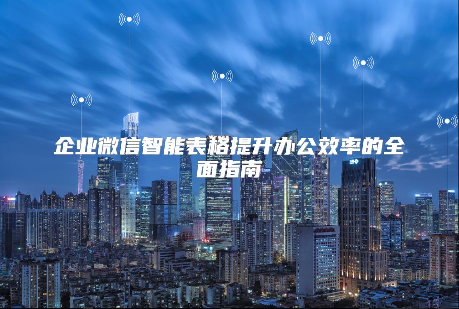 企業微信智能表格提升辦公效率的全面指南